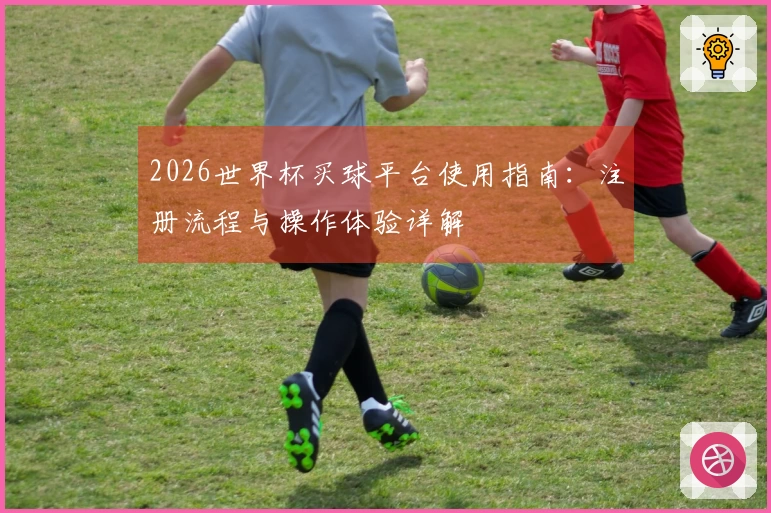 2026世界杯买球平台使用指南：注册流程与操作体验详解