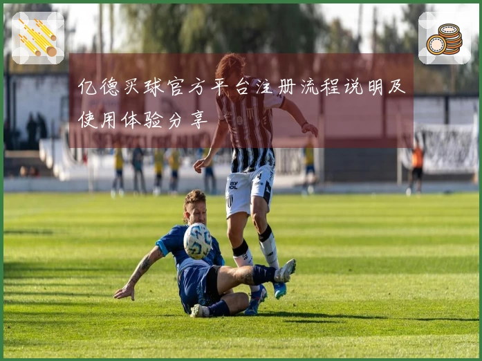 亿德买球官方平台注册流程说明及使用体验分享